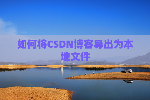 如何将CSDN博客导出为本地文件